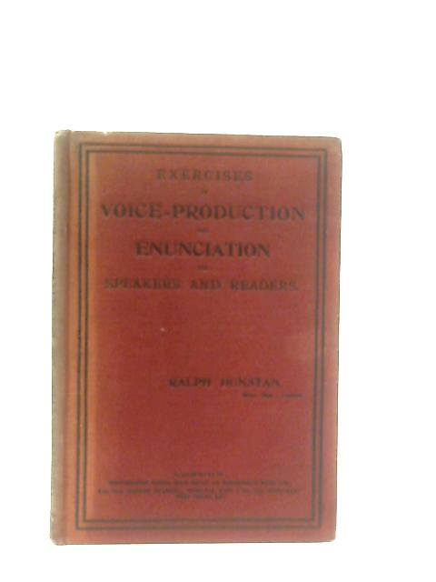 Exercises In Voice-Production And Enunciation For Speakers And Readers By Ralph Dunstan