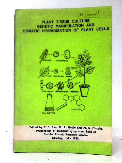 Plant Tissue Culture, Genetic Maniulation and Somatic Hybridisation of Plant Cells By P. S. Rao M. R.Heble M. S. Chadha (eds)