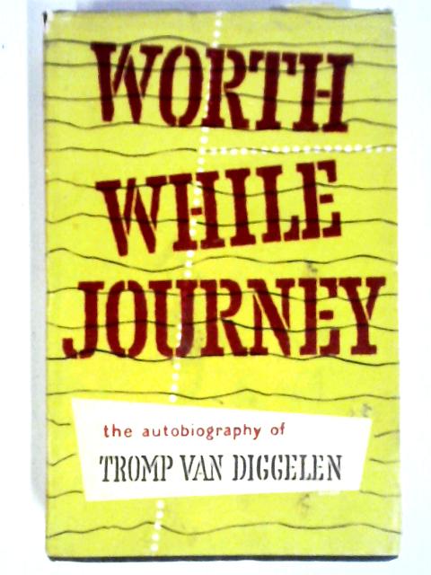 Worth While Journey: Autobiography By Trump Van Diggelen