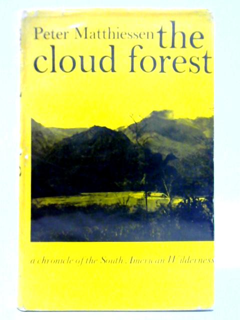 The Cloud Forest: A Chronicle Of The South American Wilderness By Peter Matthiessen