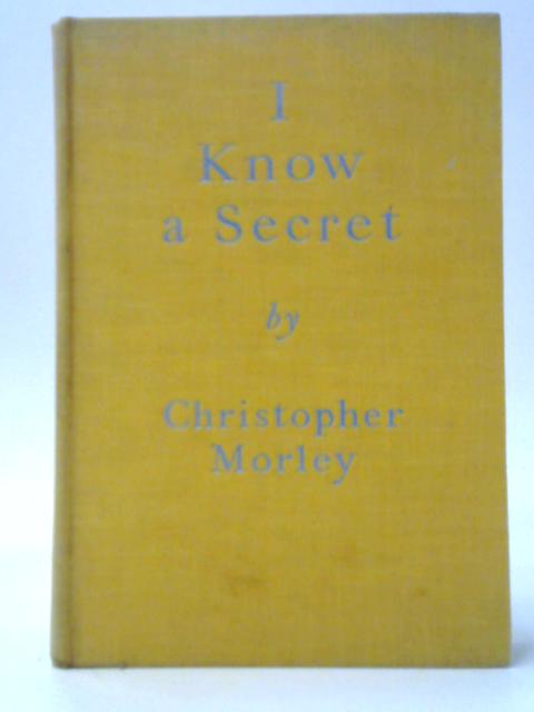 I Know A Secret By Christopher Darlington Morley