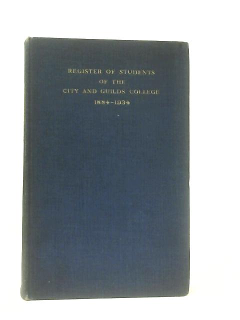 Register of Students of the City and Guilds College 1884 - 1934 By Anon