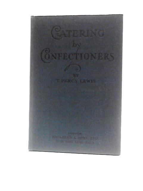 Catering by Confectioners By T. Percy Lewis
