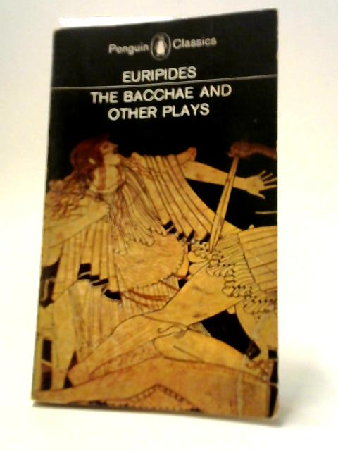 The Bacchae And Other Plays By Euripides