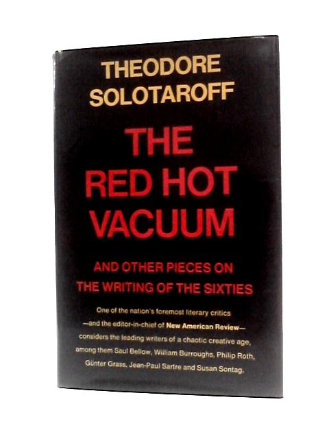 The Red Hot Vacuum And Other Pieces On The Writing Of The Sixties. von Theodore Solotaroff