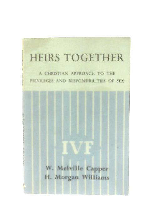 Heirs Together: A Christian Approach to the Privileges and Responsibilities of Sex By W. M. Capper and H. M. Williams