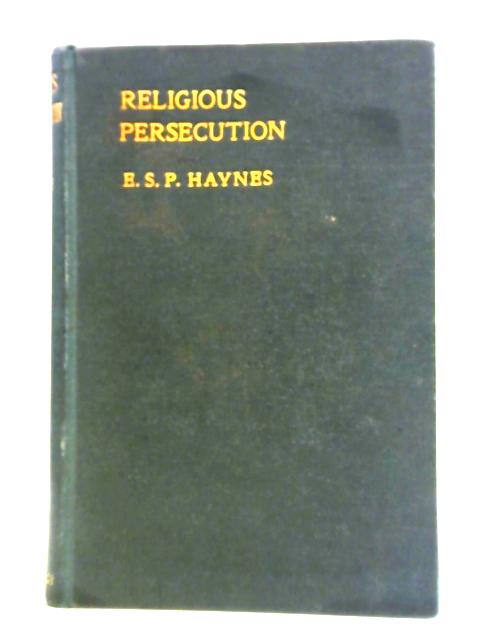 Religious Persecution: A Study in Political Psychology By E. S. P. Haynes