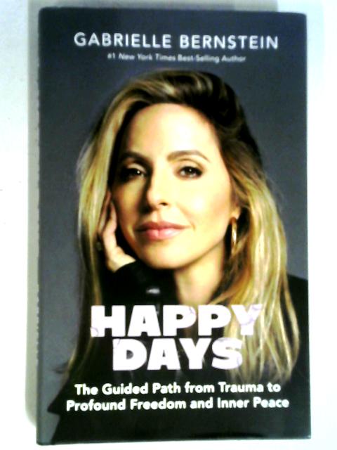 Happy Days: The Guided Path from Trauma to Profound Freedom and Inner Peace von Gabrielle Bernstein