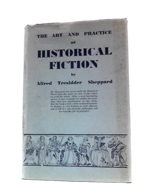 The Art & Practice Of Historical Fiction By Alfred Tresidder Sheppard