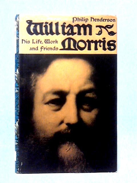 William Morris: His Life, Work And Friends von Phiip Henderson