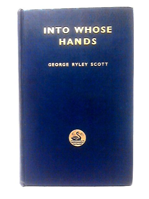 Into Whose Hands: An Examination of Obscene Libel in Its Legal, Sociological and Literary Aspects By George Ryley Scott