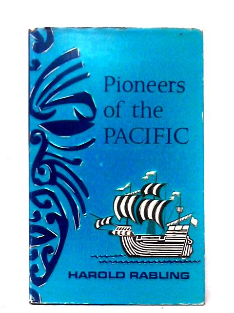 Pioneers Of The Pacific - The Story Of The South Seas By Harold Rabling