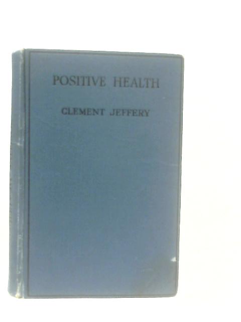 Positive Health: Without Knife Or Drugs By Clement Jeffery