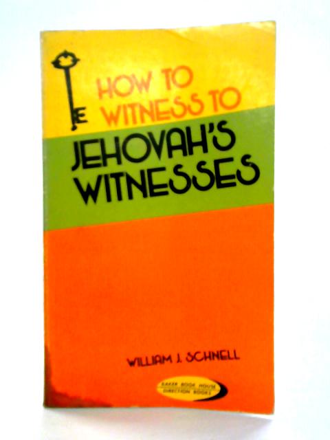 How to Witness to Jehovah's Witnesses By William J. Schnell