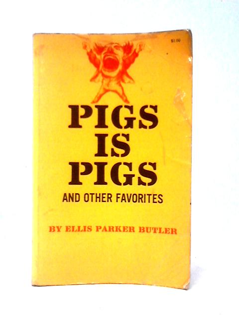 Pigs is Pigs and Other Favorites By Ellis Parker Butler