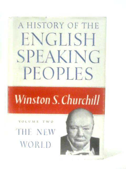 A History of the English-Speaking Peoples. Volume Two The New World By Winston S. Churchill