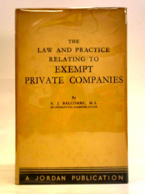 The Law And Practice Relating To Exempt Private Companies By A. J. Balcombe