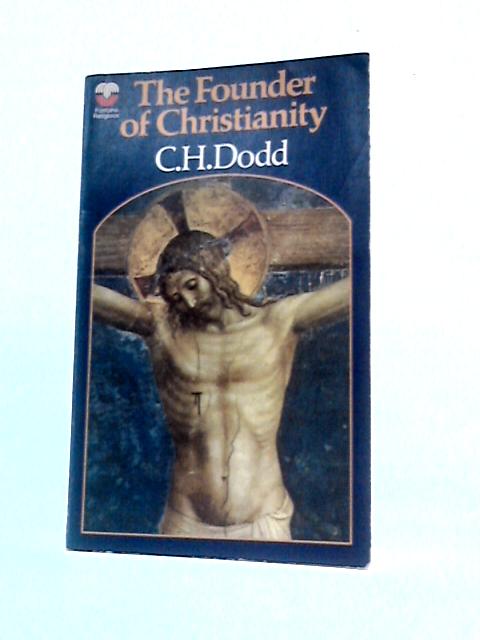 The Founder of Christianity By C.H. Dodd