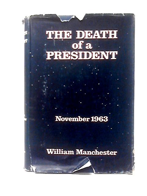 The Death Of A President: November 20 - November 25, 1963. By William Manchester