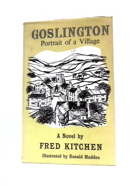 Goslington, Portrait of a Village By Fred Kitchen Ronald Maddox (Illus.)