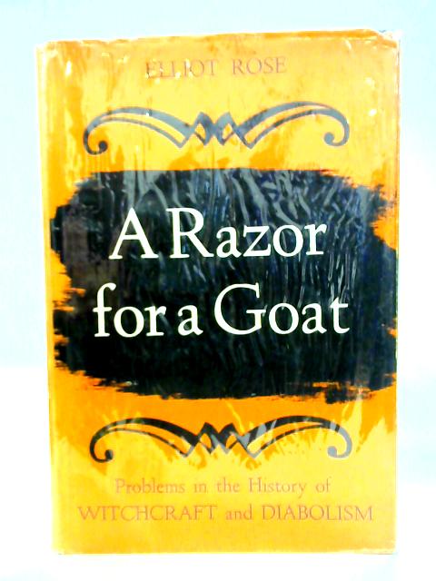 A Razor for a Goat: Discussion of Certain Problems in the History of Witchcraft and Demonism By Elliot Rose