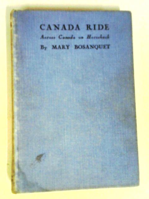 Canada Ride: Across Canada on Horseback. By Mary Bosanquet