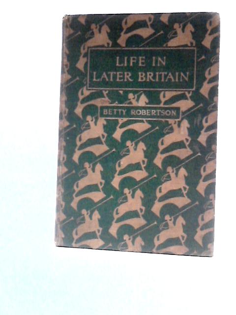 Life In Later Britain By Betty Robertson