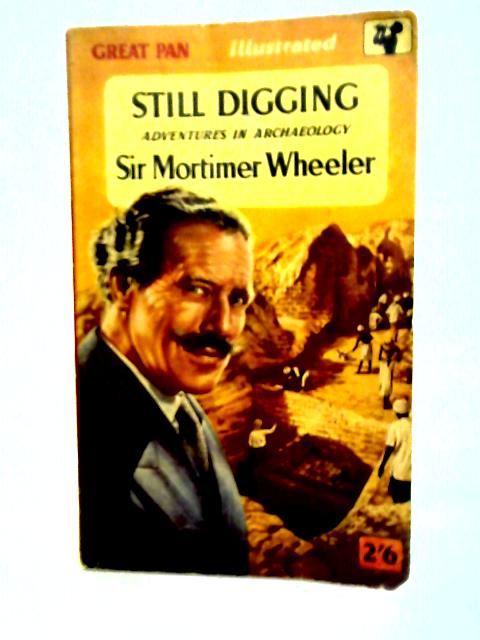 Still Digging: Adventures in Archaeology By Sir Mortimer Wheeler