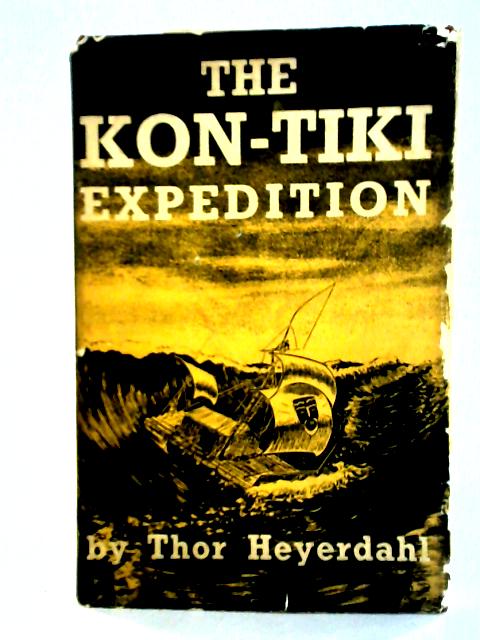 The Kon-Tiki Expedition; by Raft Across the South Seas By Thor Heyerdahl