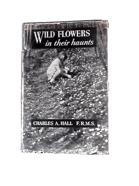 Wild Flowers In Their Haunts By Rev. Charles A.Hall