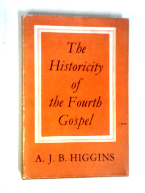 The Historicity Of The Fourth Gospel By A J B Higgins