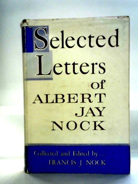 Selected Letters of Albert Jay Nock By Francis J. Nock