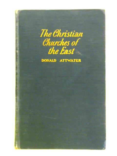 The Christian Churches of the East. Volume I: Churches in Communion with Rome von Donald Attwater