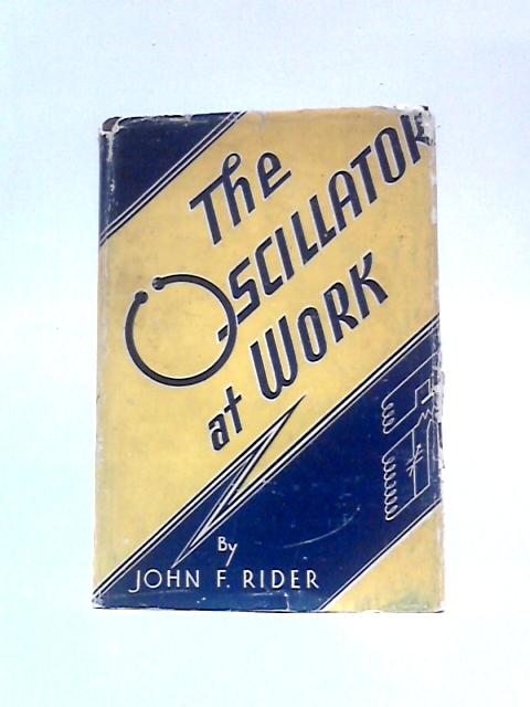 The Oscillator At Work By John F.Rider