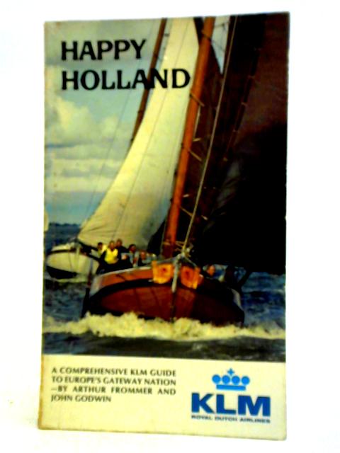 Happy Holland: A Comprehensive Klm Guide To Europe's Gateway Nation von Arthur Frommer And John Godwin