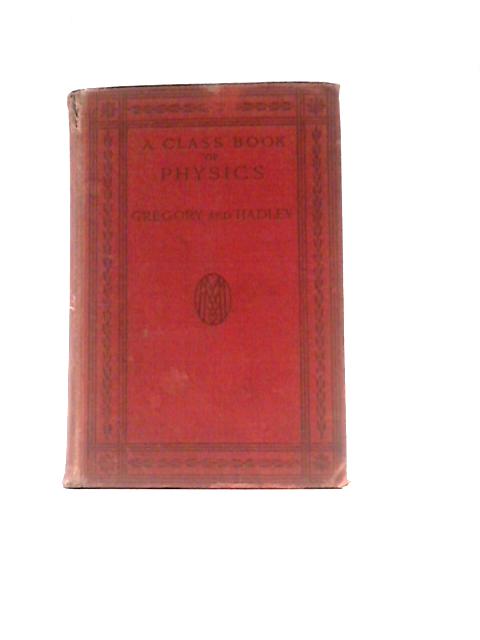 A Class Book of Physics By Sir Richard Gregory and H. E.Hadley