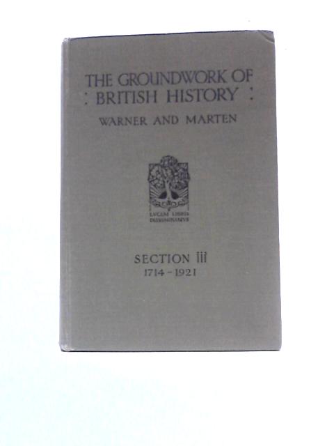 The Groundwork of British History, Section III, 1714-1921 By George Townsend Warner C.H.K.Marten