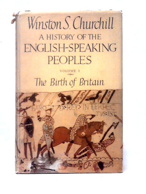 History of the English Speaking Peoples, Volume 1, The Birth of Britain By Winston S. Churchill