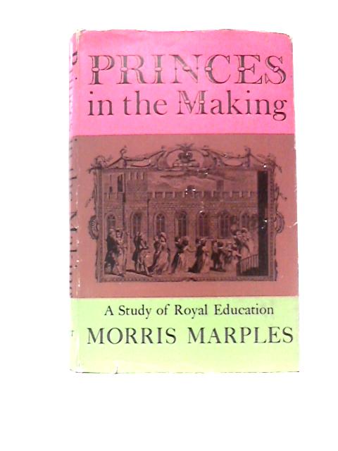 Princes In The Making: A Study Of Royal Education von Morris Marples