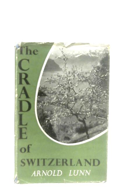 The Cradle of Switzerland von Arnold Lunn