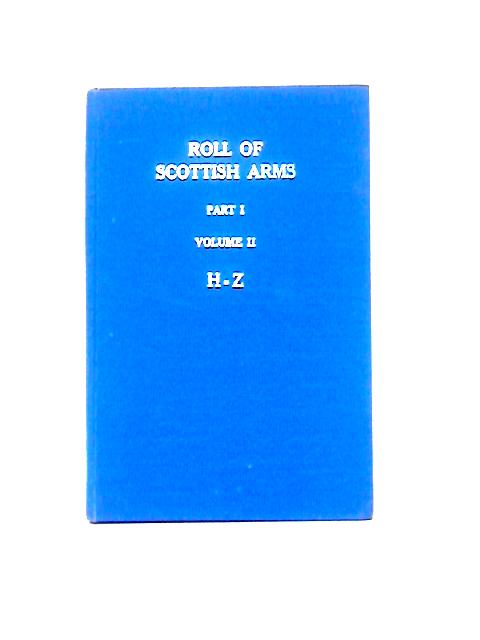 Roll of Scottish Arms, Part I. Volume II, H-Z By Various