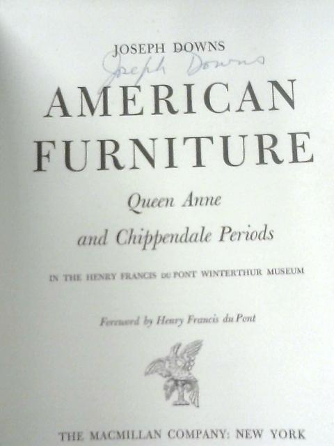 American Furniture: Queen Anne and Chippendale Periods, in the Henry Francis du Pont Winterthur Museum By Joseph Downs