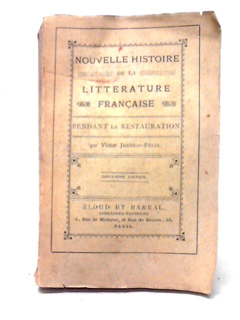 Nouvelle Histoire De La Litterature Francaise Pendant La Restauration By Victor Jeanroy-Felix
