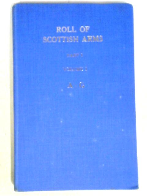 The Roll of Scottish Arms Part I Volume I; A-G By Various