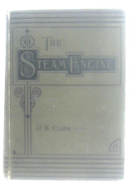 The Steam Engine: A Treatise on Steam Engines and Boilers. Half-Vol I von Daniel Kinnear Clark