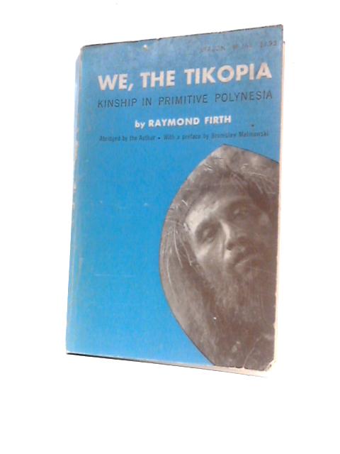 We, the Tikopia; Kinship in Primitive Polynesia By Raymond Firth