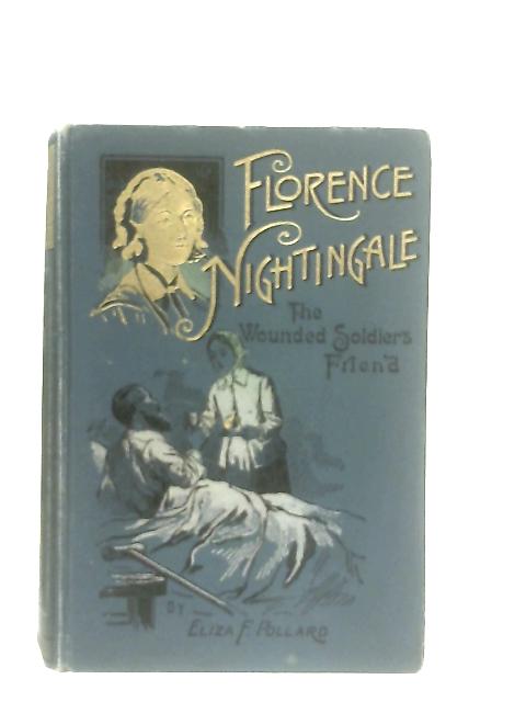 Florence Nightingale, The Wounded Soldier's Friend By Eliza F. Pollard