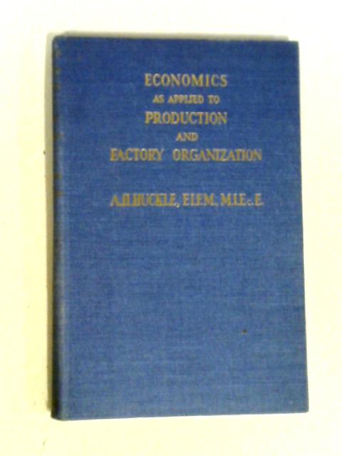 Economics as Applied to Production and Factory Organization By A.H. Huckle
