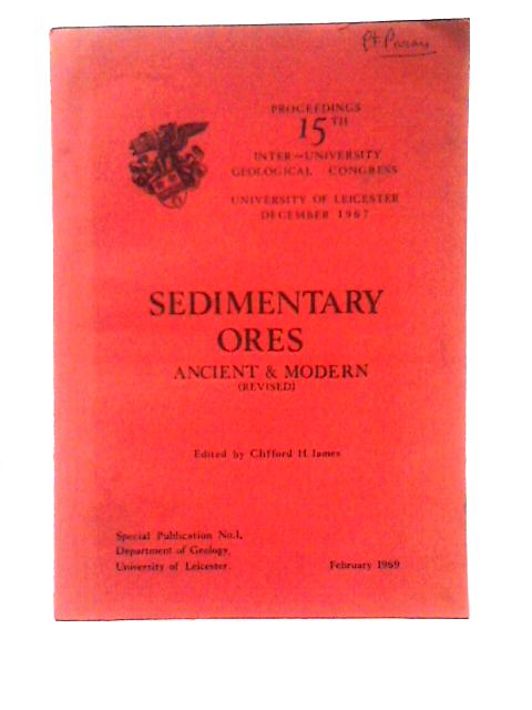 Proceedings 15Th Inter-university Geological Congress, University Of Leicester, December 1967: Sedimentary Ores: Ancient And Modern. von Clifford H. James (ed)