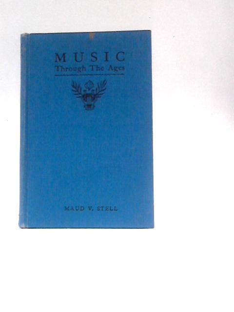 Music Through the Ages By Maud V. Stell